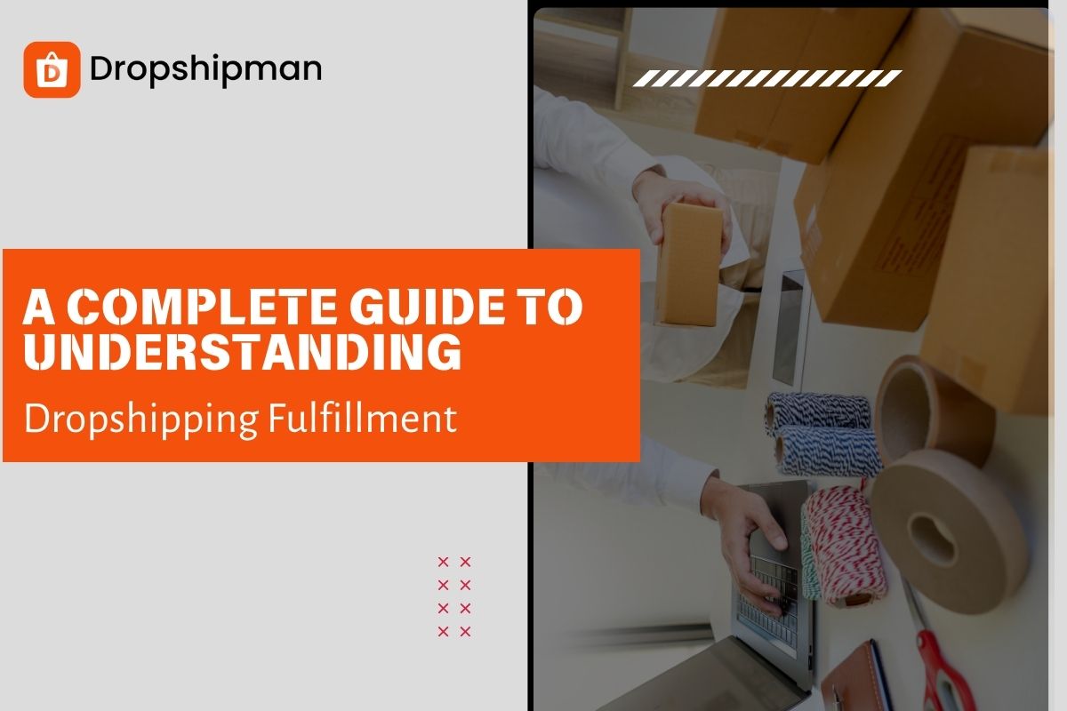 [Full Guide] Dropshipping Fulfillment: Types, Workflow, Advantages, Challenges, and Software